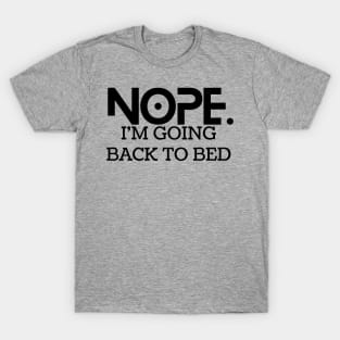 Nope. I'm goin back to bed T-Shirt
